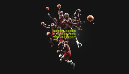 爱游戏体育：邓加深度剖析，巴西球员骨子里的上场渴望，定义足球文化分水岭