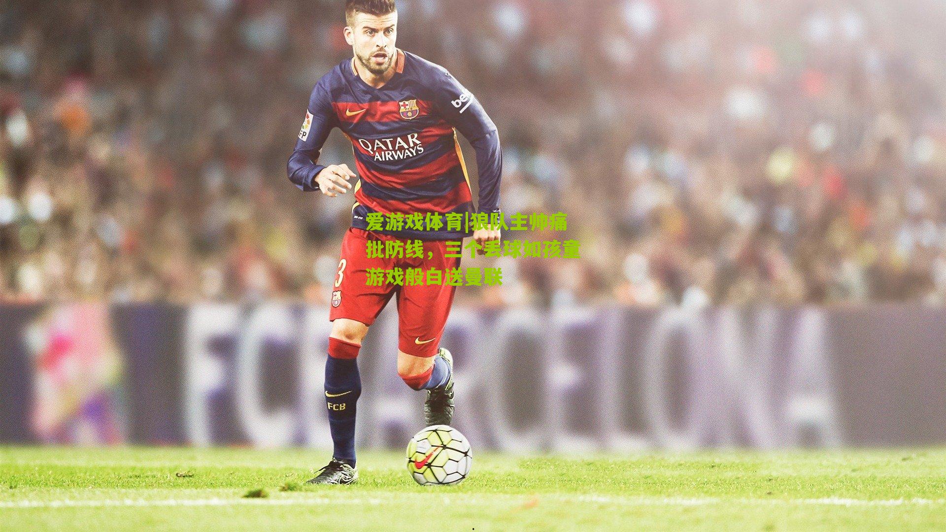 狼队主帅痛批防线，三个丢球如孩童游戏般白送曼联