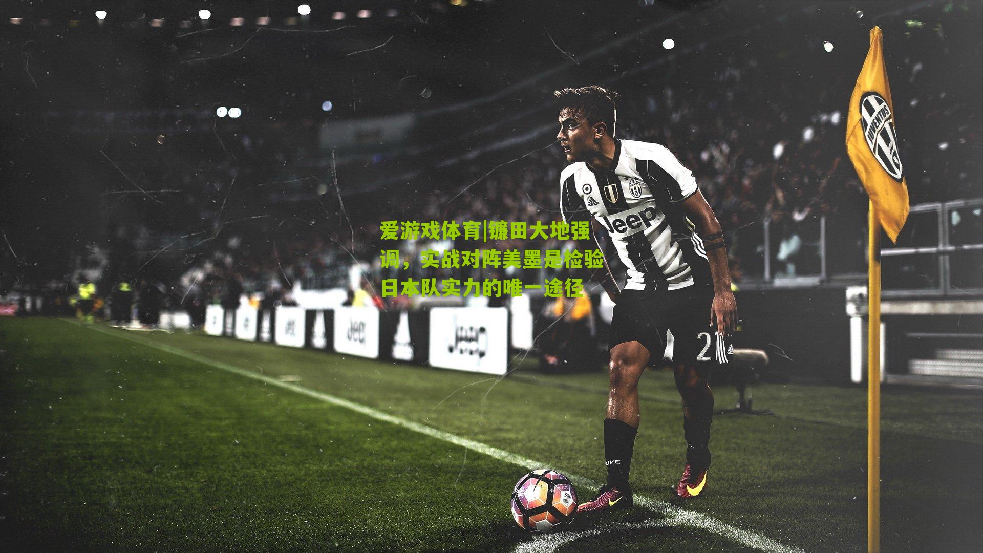 镰田大地强调，实战对阵美墨是检验日本队实力的唯一途径