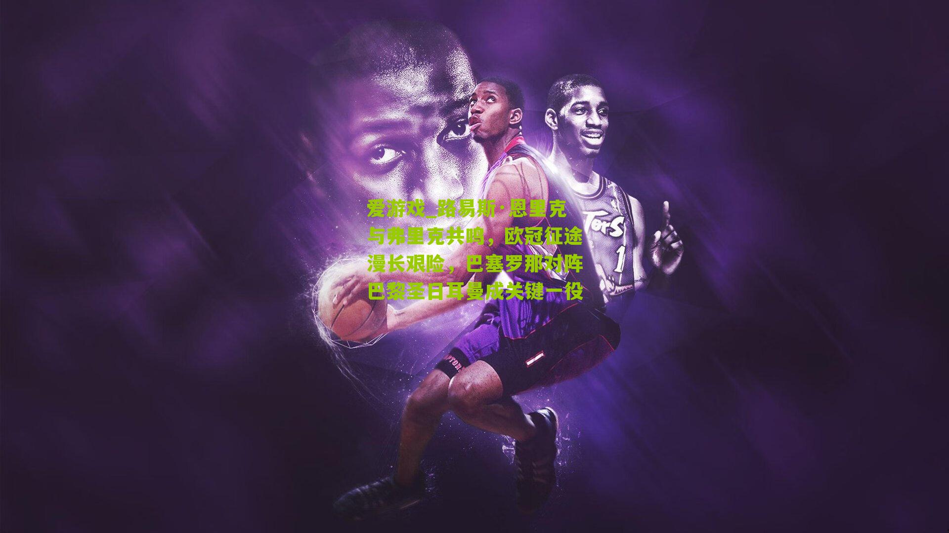 路易斯·恩里克与弗里克共鸣，欧冠征途漫长艰险，巴塞罗那对阵巴黎圣日耳曼成关键一役